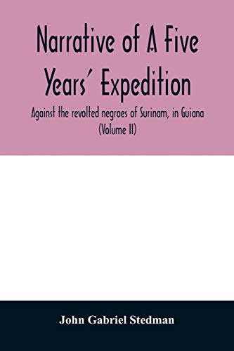 Stock image for Narrative of a five years' expedition, against the revolted negroes of Surinam, in Guiana, on the wild coast of South America; from the year 1772, to . its productions, viz. quadrupedes, birds, f for sale by Books From California