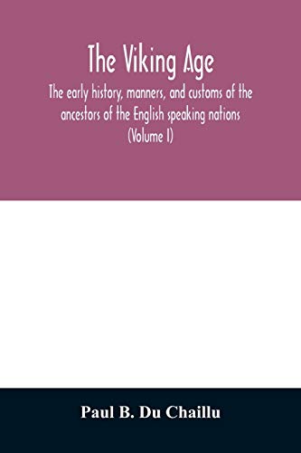 9789354011634: The viking age: the early history, manners, and customs of the ancestors of the English speaking nations (Volume I)
