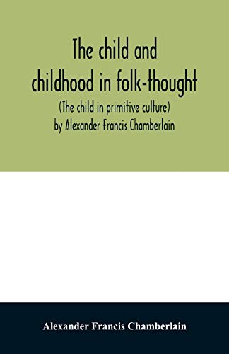 Beispielbild fr The child and childhood in folk-thought (The child in primitive culture) by Alexander Francis Chamberlain zum Verkauf von Lucky's Textbooks
