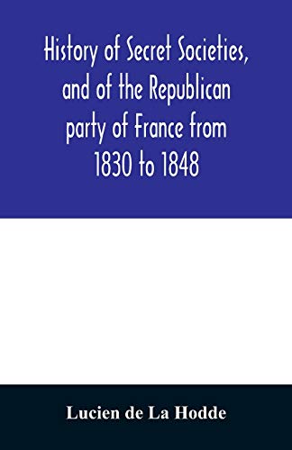 Beispielbild fr History of secret societies, and of the Republican party of France from 1830 to 1848; containing sketches of Louis-Philippe and the revolution of . conspiracies, and unpublished facts zum Verkauf von Lucky's Textbooks