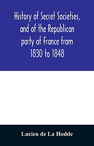 Stock image for History of secret societies, and of the Republican party of France from 1830 to 1848; containing sketches of Louis-Philippe and the revolution of Febr for sale by Chiron Media