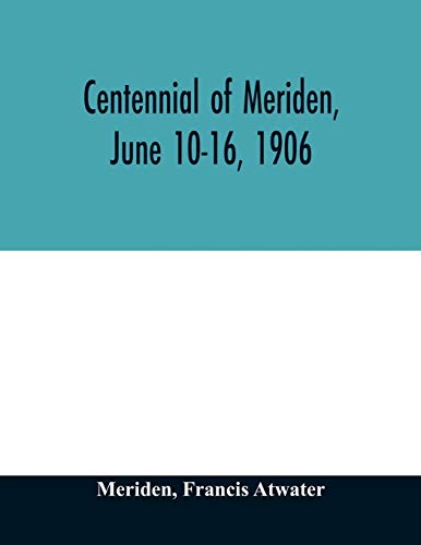 Beispielbild fr Centennial of Meriden, June 10-16, 1906; Report of the Proceedings, with full Description of the Many Events of Its Successful Celebration; Old Home Week zum Verkauf von Lucky's Textbooks