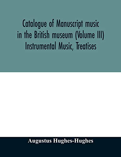 Stock image for Catalogue of manuscript music in the British museum (Volume III) Instrumental Music, Treatises for sale by Lucky's Textbooks