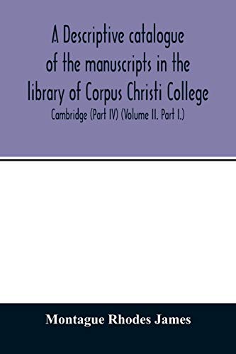 Beispielbild fr A descriptive catalogue of the manuscripts in the library of Corpus Christi College, Cambridge (Part IV) (Volume II. Part I.) zum Verkauf von Reuseabook