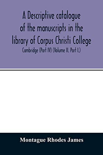 Stock image for A descriptive catalogue of the manuscripts in the library of Corpus Christi College, Cambridge (Part IV) (Volume II. Part I.) for sale by Reuseabook