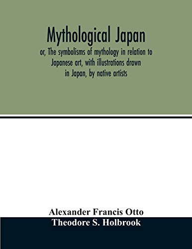 Beispielbild fr Mythological Japan; or, The symbolisms of mythology in relation to Japanese art, with illustrations drawn in Japan, by native artists [Soft Cover ] zum Verkauf von booksXpress