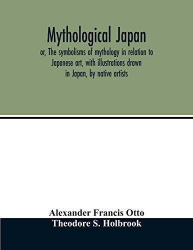 Stock image for Mythological Japan; or, The symbolisms of mythology in relation to Japanese art, with illustrations drawn in Japan, by native artists [Soft Cover ] for sale by booksXpress