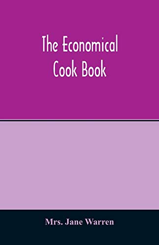 9789354013546: The economical cook book. Practical cookery book of to-day, with minute directions, how to buy, dress, cook, serve & carve, and 300 standard recipes ... fruits and berries- A Chapter on picklin