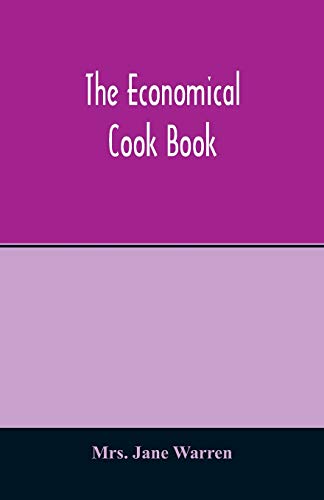 Stock image for The economical cook book. Practical cookery book of to-day, with minute directions, how to buy, dress, cook, serve & carve, and 300 standard recipes . fruits and berries- A Chapter on pickling and for sale by Lucky's Textbooks