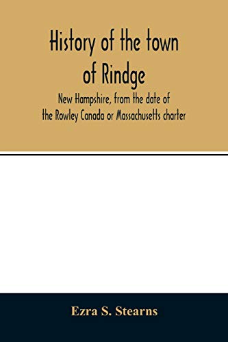 Imagen de archivo de History of the town of Rindge, New Hampshire, from the date of the Rowley Canada or Massachusetts charter, to the present time, 1736-1874, with a genealogical register of the Rindge families a la venta por Lucky's Textbooks