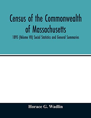 Imagen de archivo de Census of the Commonwealth of Massachusetts: 1895 (Volume VII) Social Statistics and General Summaries a la venta por Lucky's Textbooks