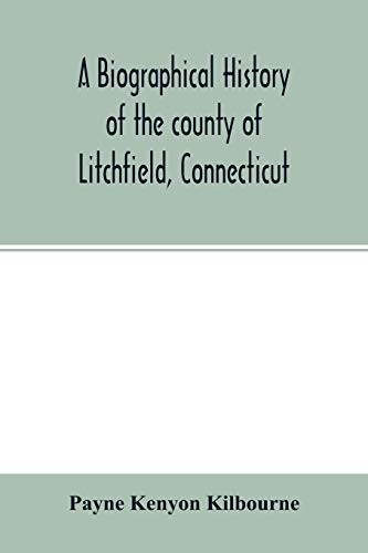 Stock image for A biographical history of the county of Litchfield, Connecticut: comprising biographical sketches of distinguished natives and residents of the county for sale by ThriftBooks-Dallas