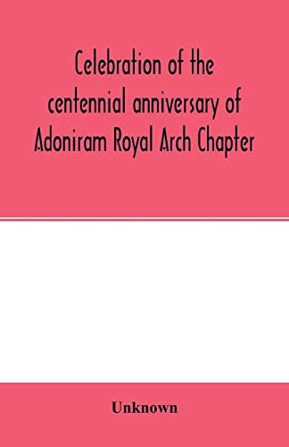 Beispielbild fr Celebration of the centennial anniversary of Adoniram Royal Arch Chapter, New Bedford, Massachusetts October 8th and 9th 1916; The first meeting under zum Verkauf von Chiron Media