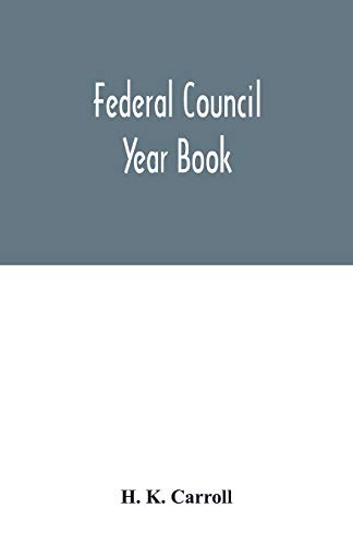 Stock image for Federal Council year Book; An Ecclesiastical and Statistical Directory of the Federal Council, its Commissions and its constituent bodies, and of all . in the United States Covering the Year 1916 for sale by Books Puddle