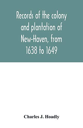 Imagen de archivo de Records of the colony and plantation of New-Haven, from 1638 to 1649 a la venta por Lucky's Textbooks