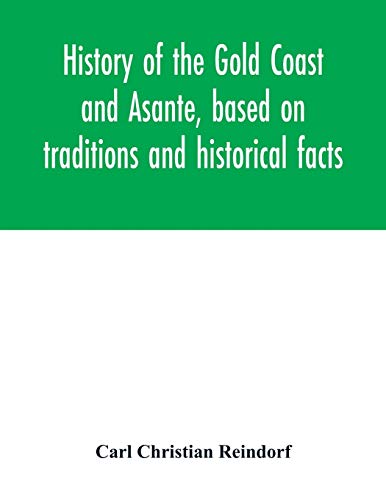 Beispielbild fr History of the Gold Coast and Asante, based on traditions and historical facts: comprising a period of more than three centuries from about 1500 to 1860 zum Verkauf von GF Books, Inc.