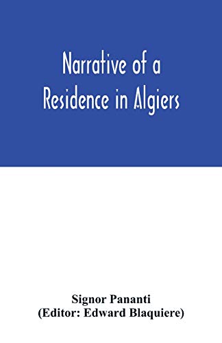 Imagen de archivo de Narrative of a residence in Algiers: comprising a geographical and historical account of the regency; biographical sketches of the dey and his . the Barbary States with the Christian powers a la venta por Lucky's Textbooks