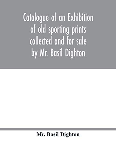 Imagen de archivo de Catalogue of an exhibition of old sporting prints collected and for sale by Mr. Basil Dighton a la venta por Chiron Media