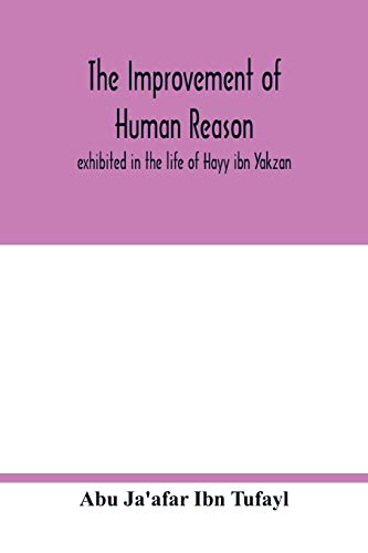 Stock image for The improvement of human reason, exhibited in the life of Hayy ibn Yakzan for sale by Books Puddle