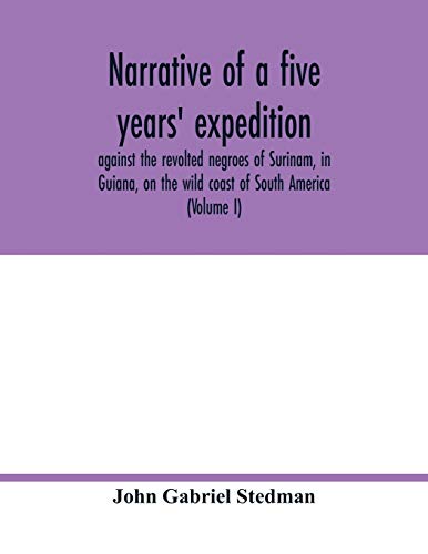 Stock image for Narrative of a five years' expedition, against the revolted negroes of Surinam, in Guiana, on the wild coast of South America; from the year 1772, to . its productions, viz. quadrupedes, birds, f for sale by Lucky's Textbooks