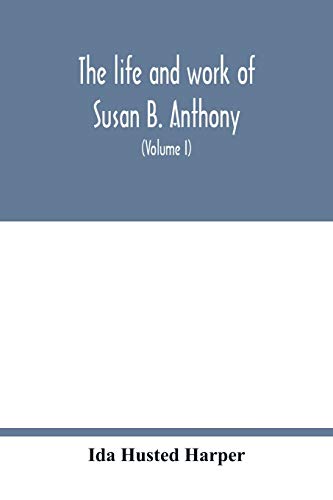 Imagen de archivo de The life and work of Susan B. Anthony; including public addresses, her own letters and many from her contemporaries during fifty years (Volume I) a la venta por Lucky's Textbooks
