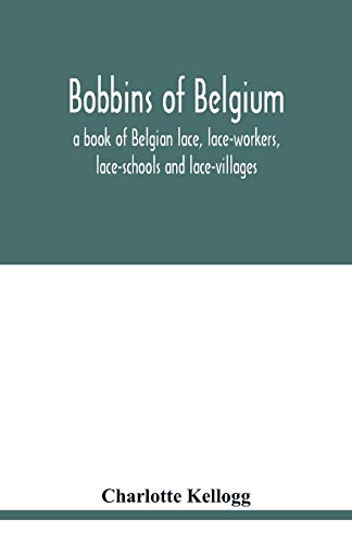 Stock image for Bobbins of Belgium; a book of Belgian lace, lace-workers, lace-schools and lace-villages for sale by HPB-Red