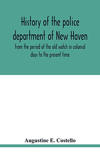 Beispielbild fr History of the police department of New Haven from the period of the old watch in colonial days to the present time. Historical and biographical. Police protection past and present; The city's mercant zum Verkauf von Buchpark