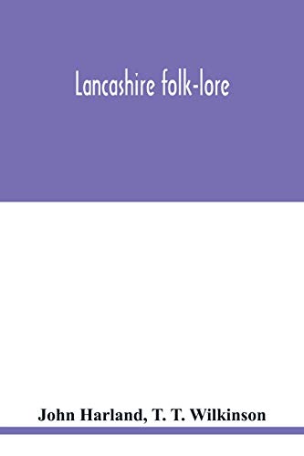 Beispielbild fr Lancashire folk-lore: illustrative of the superstitious beliefs and practices, local customs and usages of the people of the county Palatine zum Verkauf von Books Unplugged