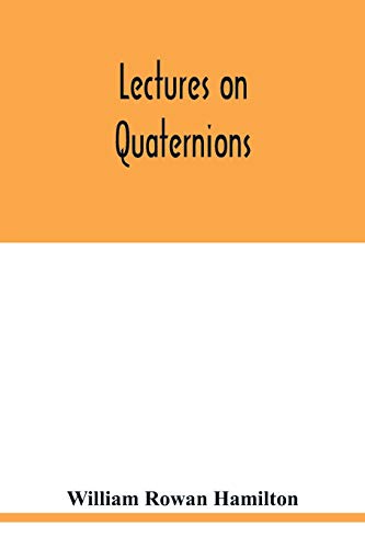 9789354019173: Lectures on quaternions: containing a systematic statement of a new mathematical method, of which the principles were communicated in 1843 to the ... successive courses of lectures, delivered in