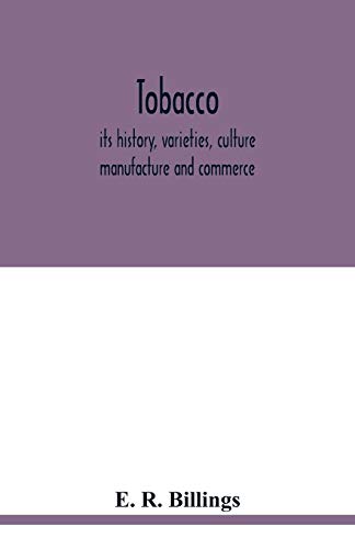 Stock image for Tobacco: its history, varieties, culture, manufacture and commerce, with an account of its various modes of use, from its first discovery until now for sale by Lucky's Textbooks