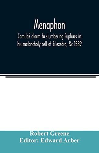 9789354021411: Menaphon: Camila's alarm to slumbering Euphues in his melancholy cell at Silexedra, &c 1589