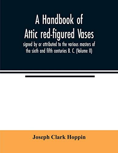 Imagen de archivo de A handbook of Attic red-figured vases signed by or attributed to the various masters of the sixth and fifth centuries B. C. (Volume II) a la venta por Lucky's Textbooks