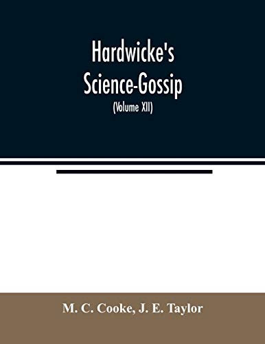 Stock image for Hardwicke's Science-Gossip: An illustrated medium of interchange and gossip for students and lovers of nature (Volume XII) for sale by Lucky's Textbooks