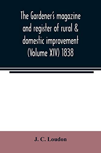 Imagen de archivo de The Gardener's magazine and register of rural & domestic improvement (Volume XIV) 1838 a la venta por Lucky's Textbooks