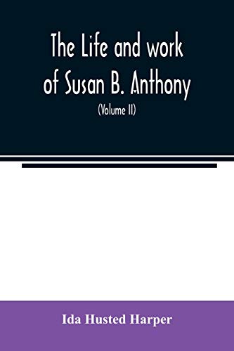 Imagen de archivo de The life and work of Susan B. Anthony; including public addresses, her own letters and many from her contemporaries during fifty years (Volume II) a la venta por Lucky's Textbooks