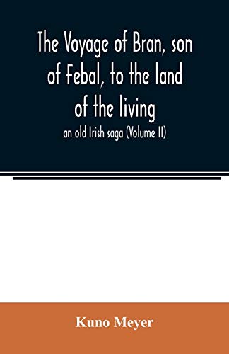 Stock image for The voyage of Bran, son of Febal, to the land of the living; an old Irish saga (Volume II) for sale by Lucky's Textbooks