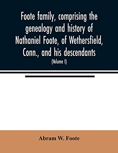 Beispielbild fr Foote family, comprising the genealogy and history of Nathaniel Foote, of Wethersfield, Conn., and his descendants; also a partial record of . County, Va., and John Foote of New York City zum Verkauf von Lucky's Textbooks