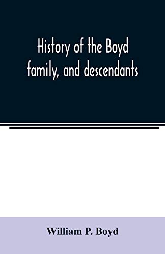 Stock image for History of the Boyd family, and descendants, with historical sketches of the Ancient family of Boyd's in Scotland, from the year 1200, and those of . Kent, New Windsor, Albany, Middletown and Sa for sale by Lucky's Textbooks