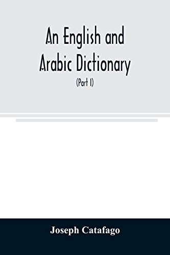 Imagen de archivo de An English and Arabic dictionary: In Two Parts, Arabic and English, and English and Arabic in which the Arabic words are Represented in the oriental . shewn in English Letters (Part I) a la venta por Lucky's Textbooks