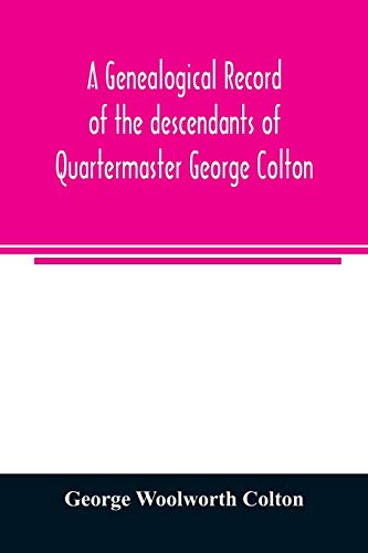 Stock image for A genealogical record of the descendants of Quartermaster George Colton for sale by Lucky's Textbooks