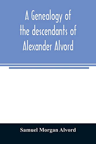 Stock image for A genealogy of the descendants of Alexander Alvord, an early settler of Windsor, Conn. and Northampton, Mass for sale by Lucky's Textbooks