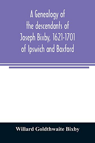 Stock image for A genealogy of the descendants of Joseph Bixby, 1621-1701 of Ipswich and Boxford, Massachusetts, who spell the name Bixby, Bigsby, Byxbee, Bixbee, . Walter Bekesby, 1427, of Thorpe Morieux, Su for sale by Lucky's Textbooks