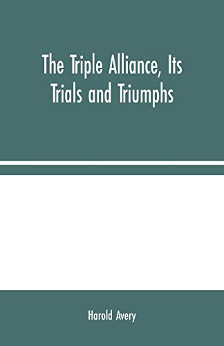 Stock image for The Triple Alliance, Its Trials and Triumphs for sale by Lucky's Textbooks