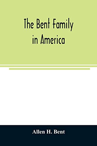 9789354024559: The Bent family in America. Being mainly a genealogy of the descendants of John Bent who settled in Sudbury, Mass., in 1638, with notes upon the family in England and elsewhere