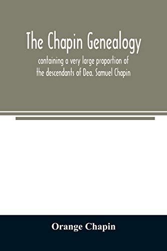 Beispielbild fr The Chapin genealogy: containing a very large proportion of the descendants of Dea. Samuel Chapin, who settled in Springfield, Mass. in 1642 zum Verkauf von Lucky's Textbooks