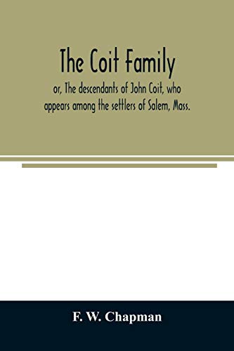 Stock image for The Coit family; or, The descendants of John Coit, who appears among the settlers of Salem, Mass., in 1638, at Gloucester in 1644, and at New London, Conn., in 1650 for sale by Lucky's Textbooks