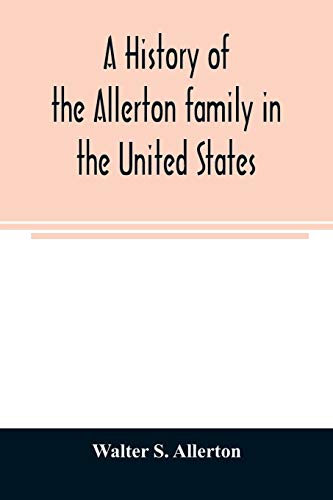 Stock image for A history of the Allerton family in the United States: 1585 to 1885, and a genealogy of the descendants of Isaac Allerton, "Mayflower pilgrim," Plymouth, Mass., 1620 for sale by Lucky's Textbooks