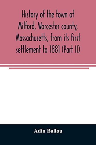 Beispielbild fr History of the town of Milford, Worcester county, Massachusetts, from its first settlement to 1881 (Part II) zum Verkauf von Buchpark