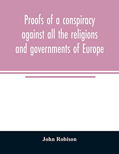 Imagen de archivo de Proofs of a conspiracy against all the religions and governments of Europe: carried on in the secret meetings of Free Masons, Illuminati, and reading societies a la venta por Lucky's Textbooks