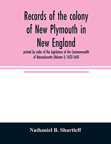 Stock image for Records of the colony of New Plymouth in New England: printed by order of the legislature of the Commonwealth of Massachusetts (Volume I) 1633-1640 for sale by Lucky's Textbooks